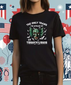 The Only Trans I'm Afraid Of Is Transylvania T-Shirt