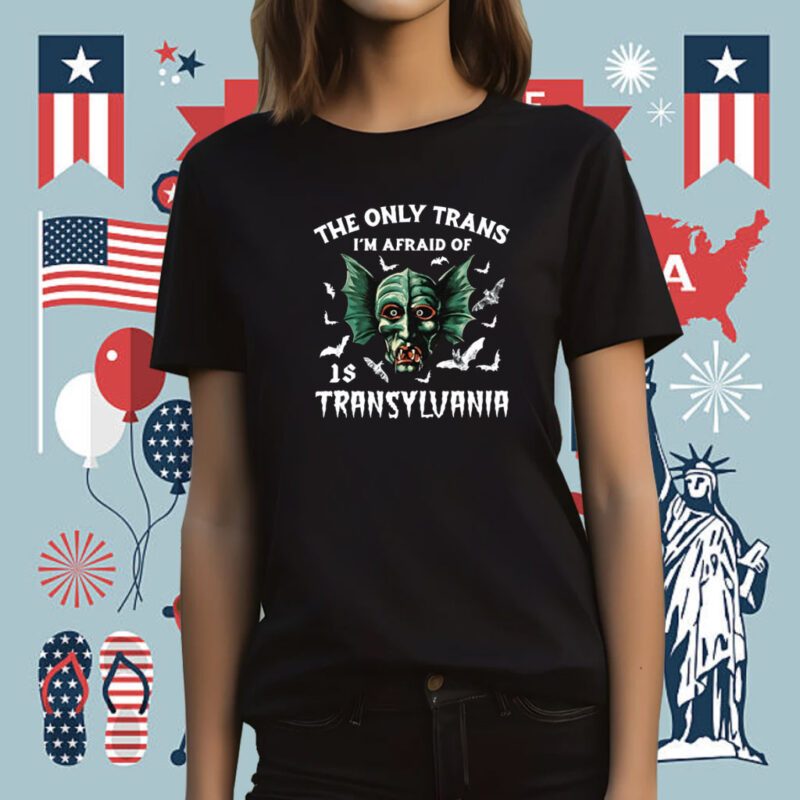 The Only Trans I'm Afraid Of Is Transylvania T-Shirt