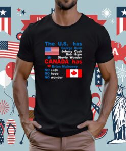 The Us Has George Bush Johnny Cash Bob Hope Stevie Wonder Canada Has Brian Mulroney Tee Shirt