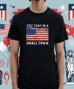 US Flag Try That in A Small Town Country Music Lyric Shirt