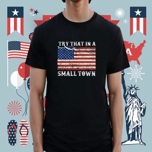 US Flag Try That in A Small Town Country Music Lyric Shirt