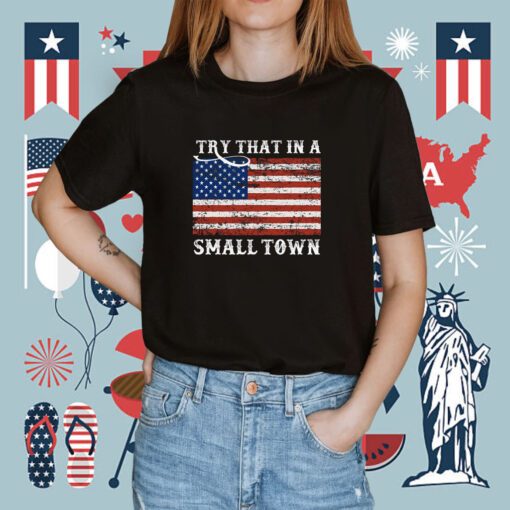 US Flag Try That in A Small Town Country Music Lyric Shirt