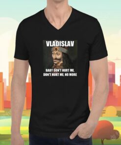 Vladislav Baby Don’t Hurt Me No More T-Shirt