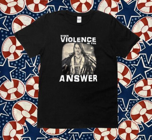 When Violence Is The Answer Danny Trejo T-Shirt