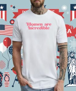 Women Are Incredibl Tee Shirt