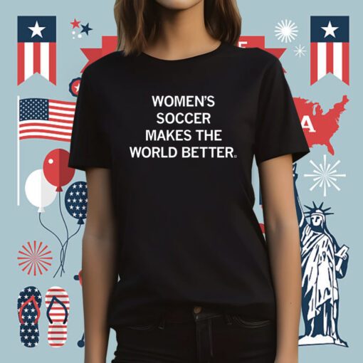 Women's Soccer Makes the World Better T-Shirt