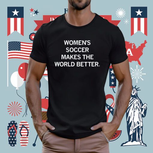 Women's Soccer Makes the World Better T-Shirt