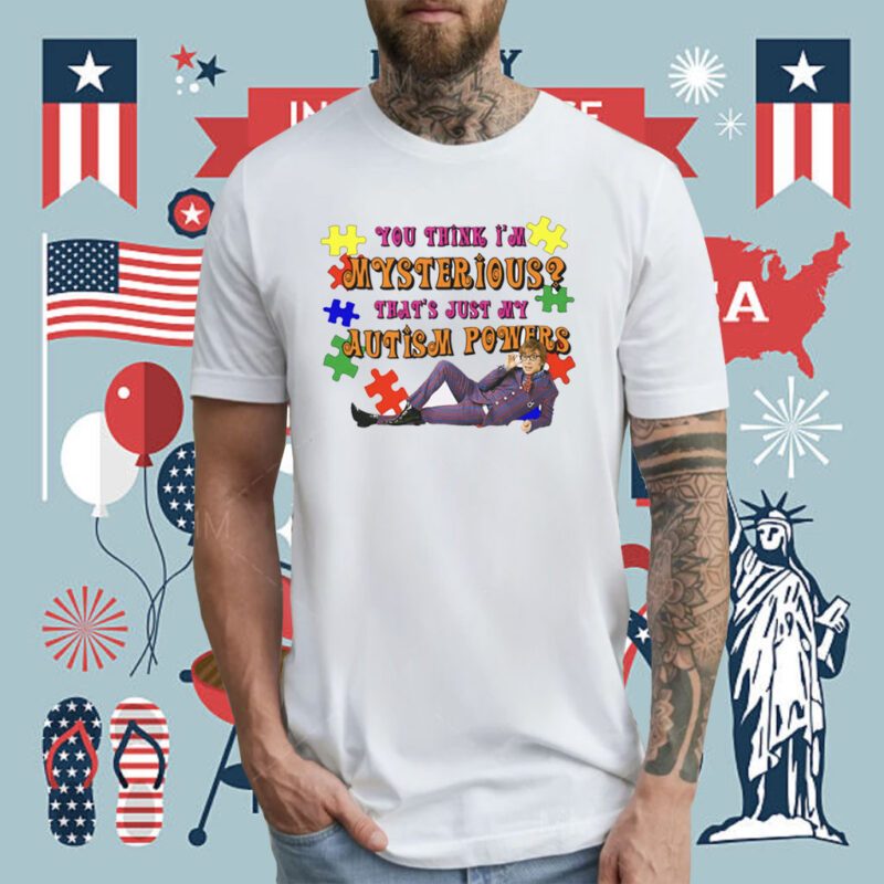 You Think I’m Mysterious That’s Just My Autism Powers Tee Shirt