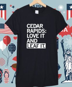 Cedar Rapids Love it and Leaf It Tee Shirt