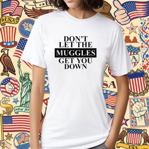 Don't Let The Muggles Get You Down T-Shirt