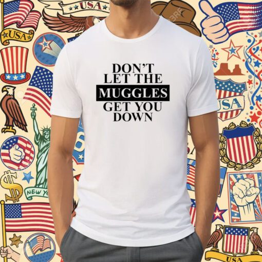 Don't Let The Muggles Get You Down T-Shirt