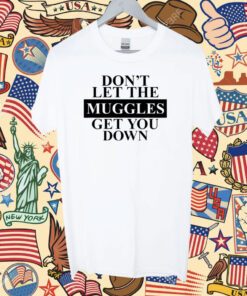 Don't Let The Muggles Get You Down T-Shirt