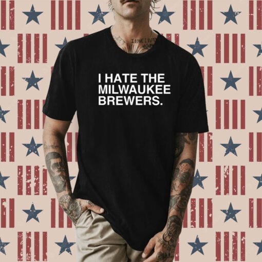 I Hate The Milwaukee Brewers T-Shirt