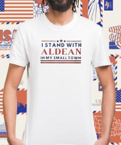 I Stand With Aldean In My Small Town 2024 Tee Shirt