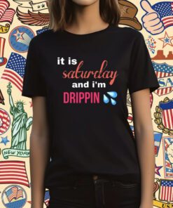 It Is Saturday And I'm Drippin T-Shirt