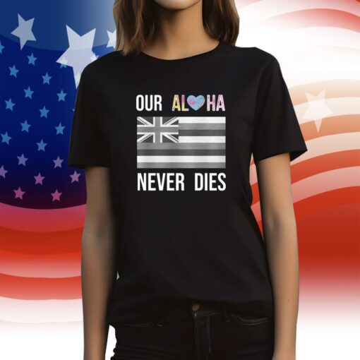 Maui Strong Our Aloha Never Dies Shirt