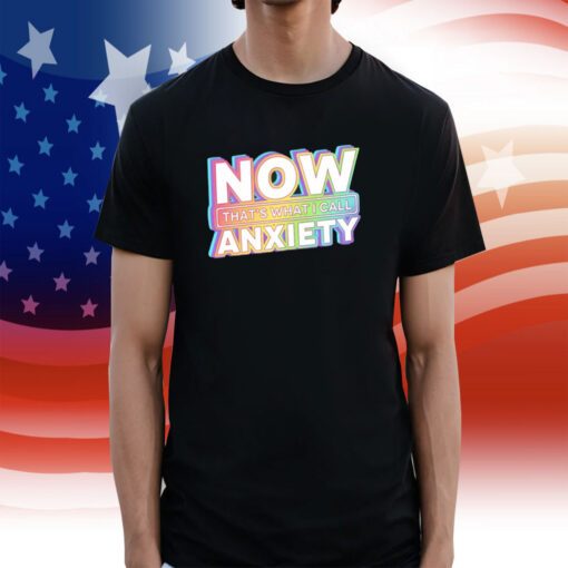 Now That's What I Call Anxiety T-Shirt