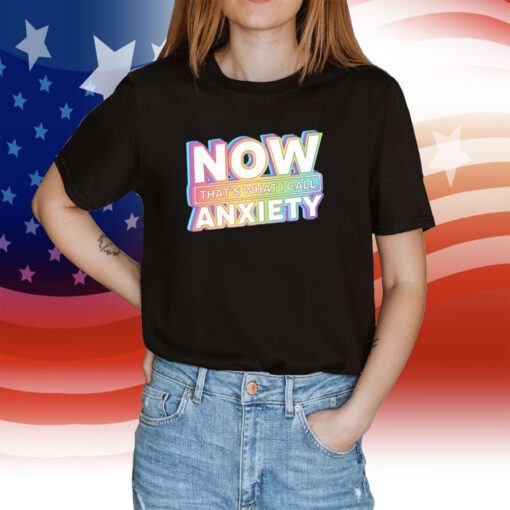 Now That's What I Call Anxiety T-Shirt