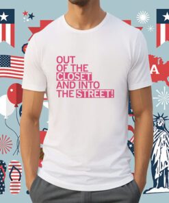 Out of the Closet and Into the Street Tee Shirt