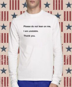 Please Do Not Lean On Me I Am Unstable Thank You T-Shirt