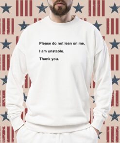 Please Do Not Lean On Me I Am Unstable Thank You T-Shirt