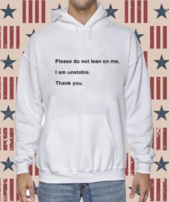 Please Do Not Lean On Me I Am Unstable Thank You T-Shirt