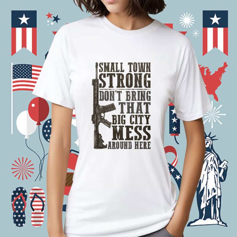 Small Town Strong Don't Bring That Big City Mess Tee Shirt