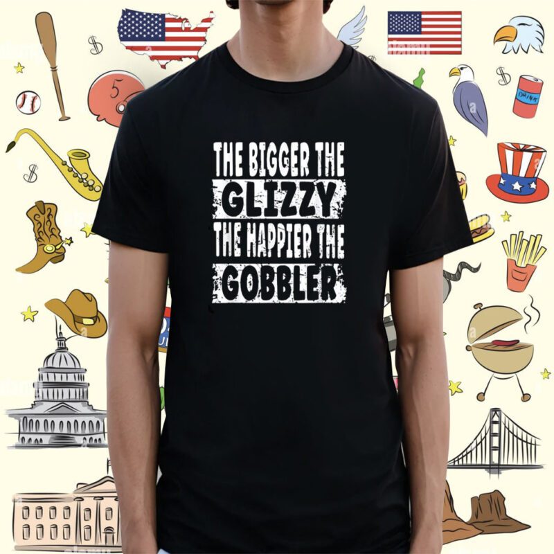 The Bigger The Glizzy The Happier The Gobbler T-Shirt