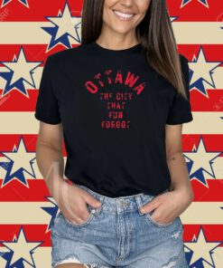 Ottawa The City That Fun Forgot Shirt