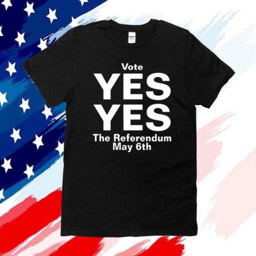 Vote Yes Yes The Referendum May 6Th Shirts