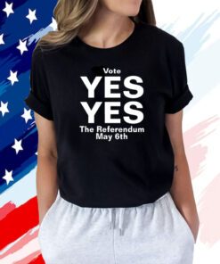 Vote Yes Yes The Referendum May 6Th Shirts