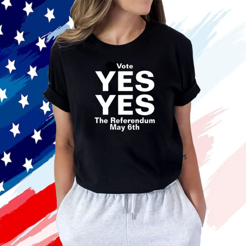 Vote Yes Yes The Referendum May 6Th Shirts