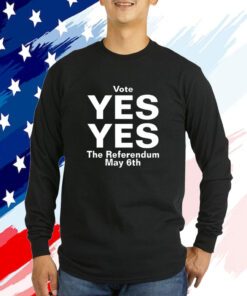 Vote Yes Yes The Referendum May 6Th Shirts