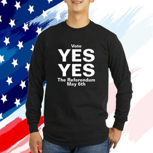 Vote Yes Yes The Referendum May 6Th Shirts