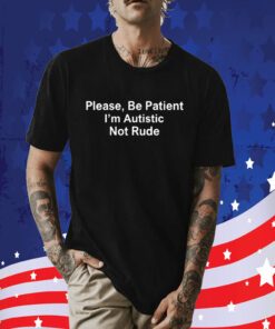 Sean Strickland Please Be Patient I’m Autistic Not Rude Tee Shirt