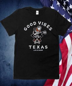 Good Vibes Texas Life Is Good Tee Shirt