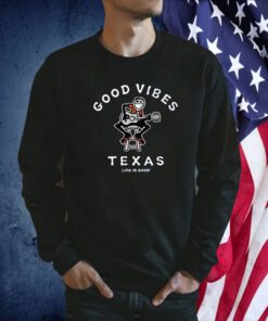 Good Vibes Texas Life Is Good Tee Shirt