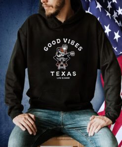 Good Vibes Texas Life Is Good Tee Shirt