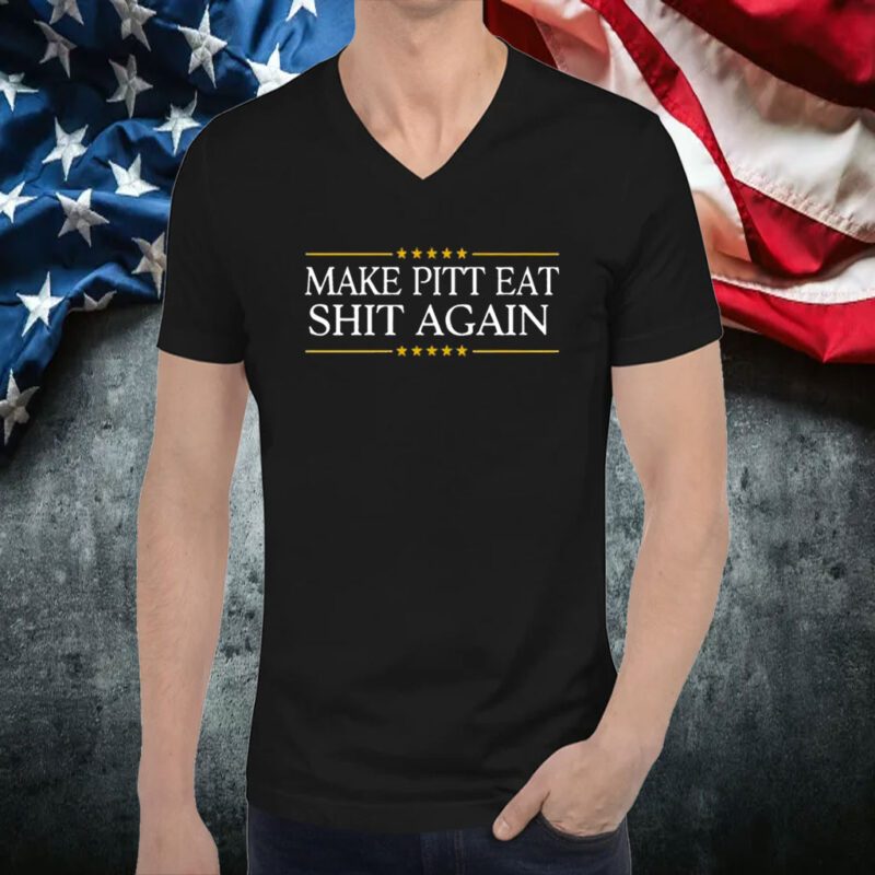 Make Pitt Eat Shit Again 2023 Shirt