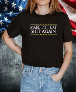 Make Pitt Eat Shit Again 2023 Shirt