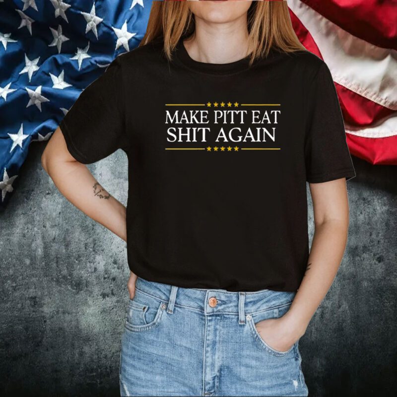 Make Pitt Eat Shit Again 2023 Shirt