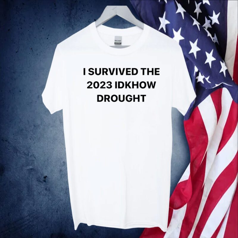 I Survived The 2023 Idknow Drought Shirts