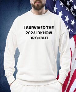 I Survived The 2023 Idknow Drought Shirts
