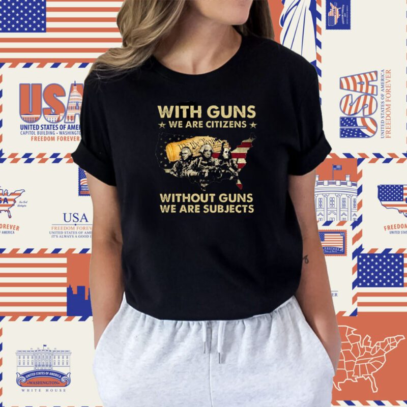 With Guns We Are Citizens Without Guns We Are Subjects Tee Shirt