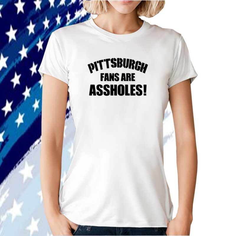Pittsburgh Fans Are Assholes 2023 Shirt
