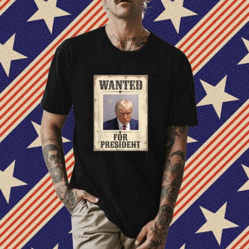 Wanted Donald Trump For President 2024 Tee Shirt