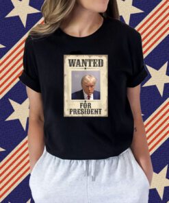 Wanted Donald Trump For President 2024 Tee Shirt