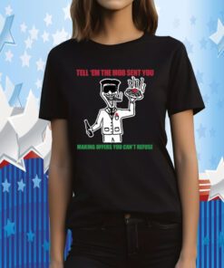 Travis J Davidson Tell 'Em The Mob Sent You Making Offers You Can't Refuse T-Shirt