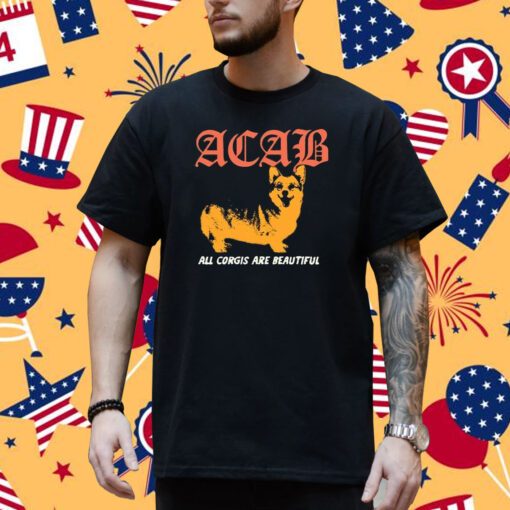 Acab All Corgis Are Beautiful Shirt