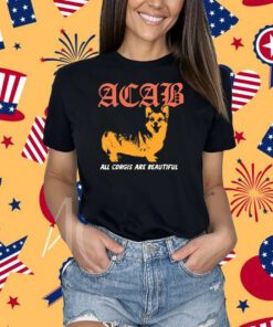Acab All Corgis Are Beautiful Shirt